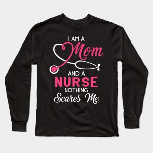 I Am A Mom And A Nurse Nothing Scares Me T-Shirt Long Sleeve T-Shirt